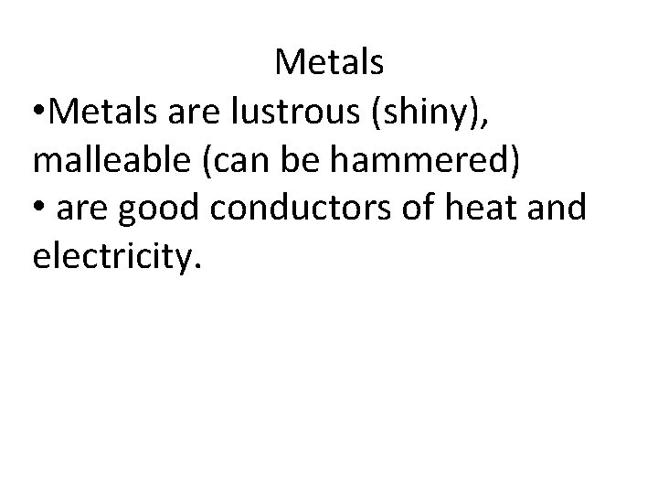 Metals • Metals are lustrous (shiny), malleable (can be hammered) • are good conductors