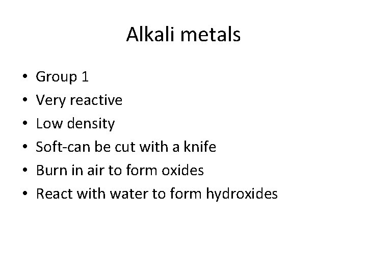 Alkali metals • • • Group 1 Very reactive Low density Soft-can be cut