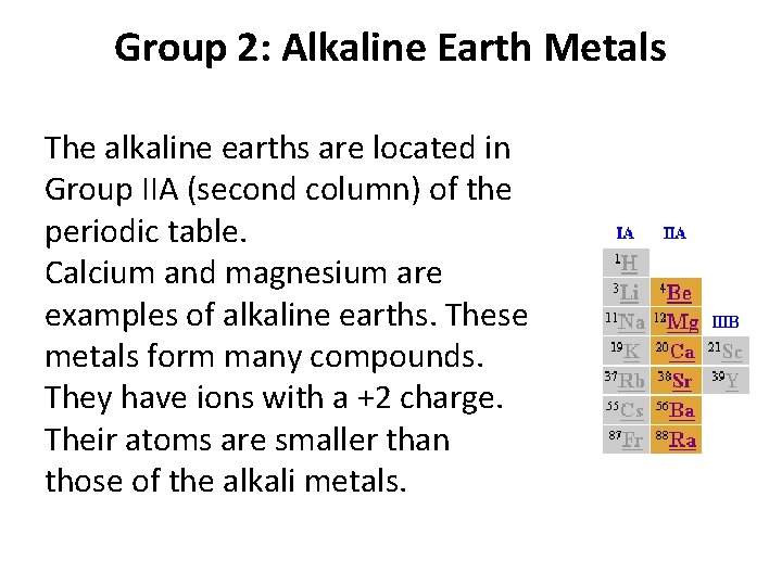Group 2: Alkaline Earth Metals The alkaline earths are located in Group IIA (second