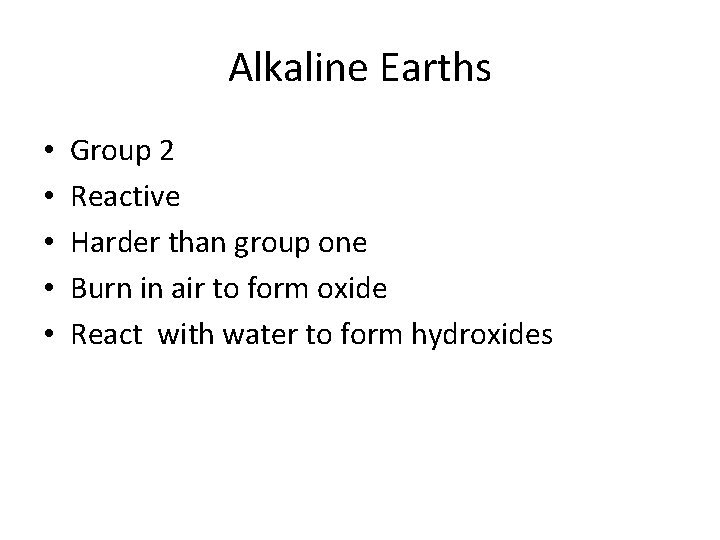 Alkaline Earths • • • Group 2 Reactive Harder than group one Burn in