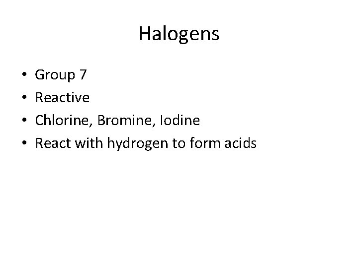 Halogens • • Group 7 Reactive Chlorine, Bromine, Iodine React with hydrogen to form