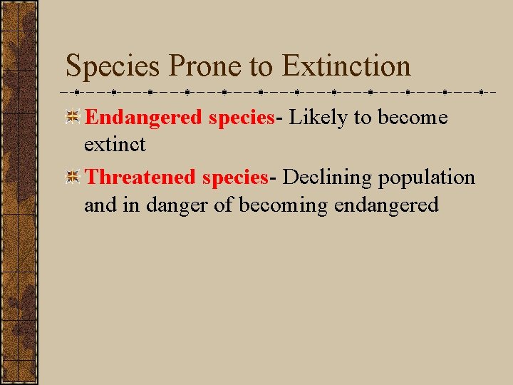 Species Prone to Extinction Endangered species- Likely to become extinct Threatened species- Declining population