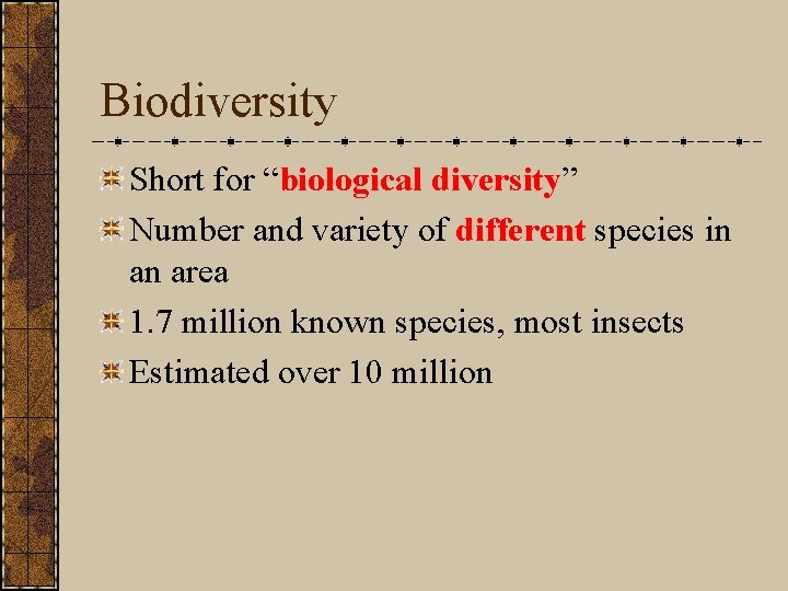 Biodiversity Short for “biological diversity” Number and variety of different species in an area