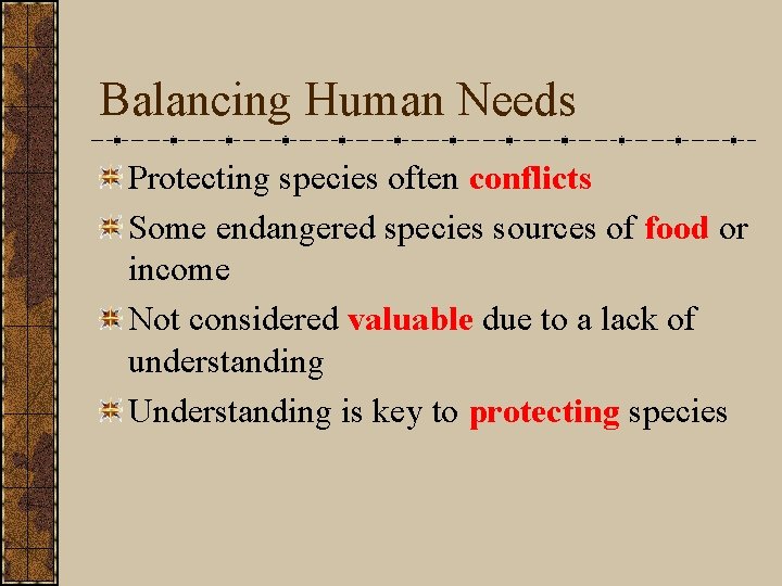 Balancing Human Needs Protecting species often conflicts Some endangered species sources of food or