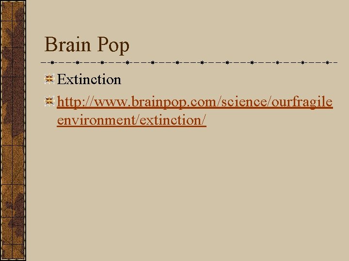 Brain Pop Extinction http: //www. brainpop. com/science/ourfragile environment/extinction/ 