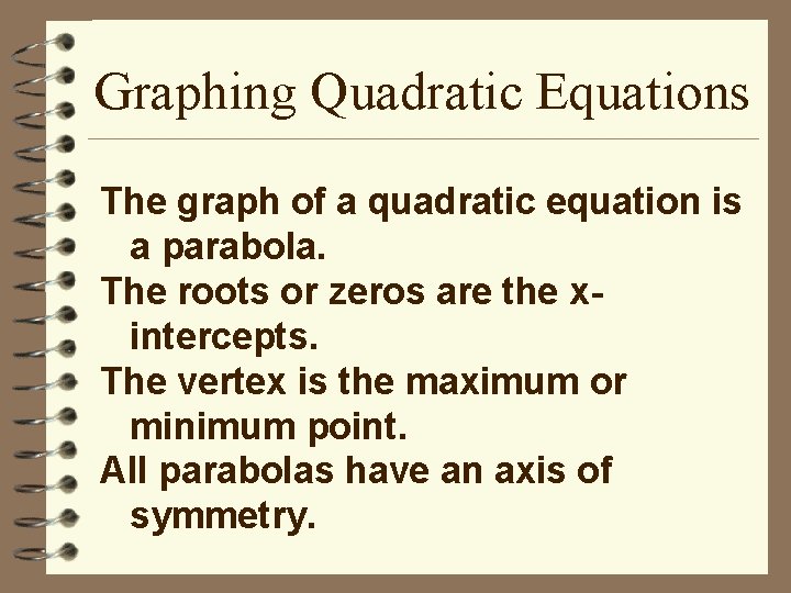 Graphing Quadratic Equations The graph of a quadratic equation is a parabola. The roots Graphing Quadratic Equations The graph of a quadratic equation is a parabola. The roots