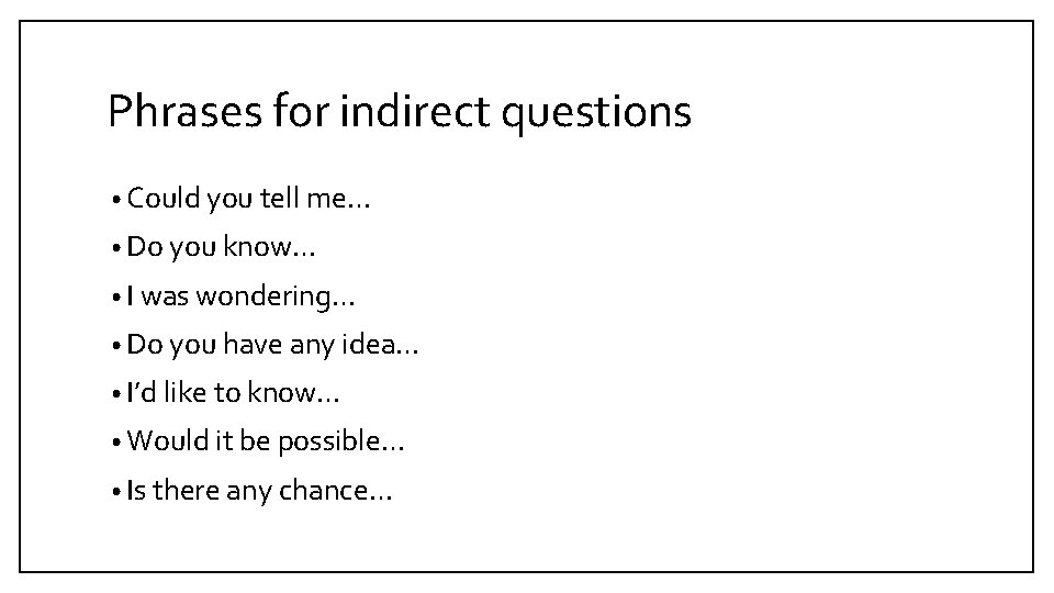 Phrases for indirect questions • Could you tell me… • Do you know… •