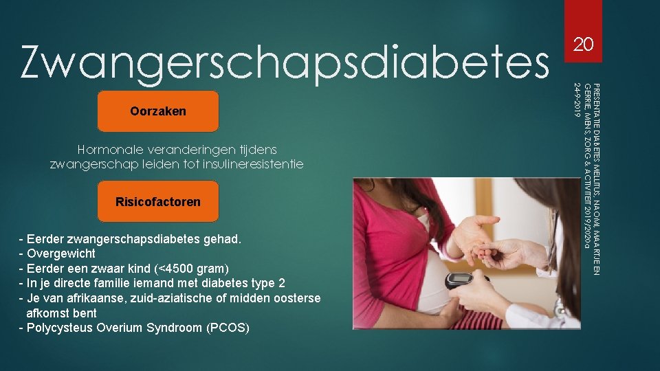 Oorzaken Hormonale veranderingen tijdens zwangerschap leiden tot insulineresistentie Risicofactoren - Eerder zwangerschapsdiabetes gehad. -