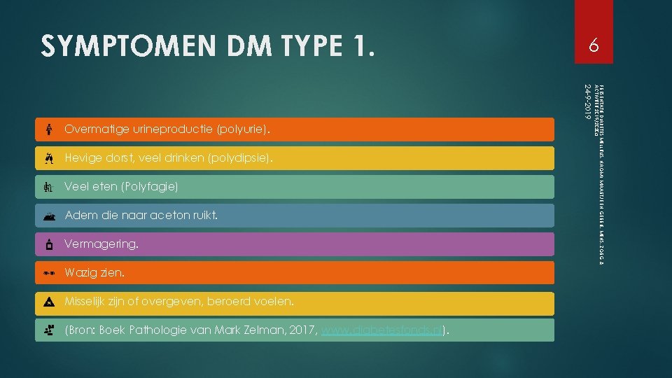 SYMPTOMEN DM TYPE 1. 6 24 -9 -2019 Hevige dorst, veel drinken (polydipsie). Veel