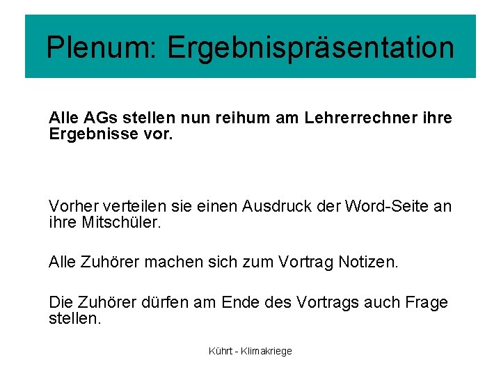 Plenum: Ergebnispräsentation Alle AGs stellen nun reihum am Lehrerrechner ihre Ergebnisse vor. Vorher verteilen