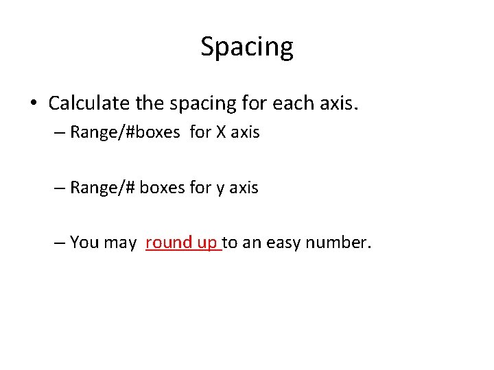Spacing • Calculate the spacing for each axis. – Range/#boxes for X axis –