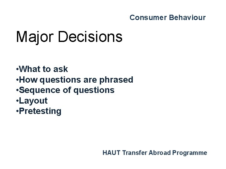 Consumer Behaviour Major Decisions • What to ask • How questions are phrased •