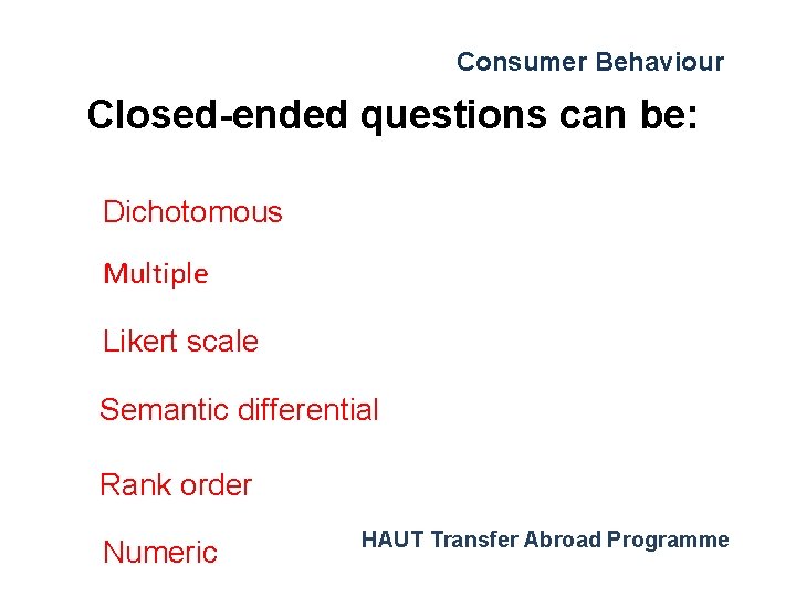 Consumer Behaviour Closed-ended questions can be: Dichotomous Multiple Likert scale Semantic differential Rank order