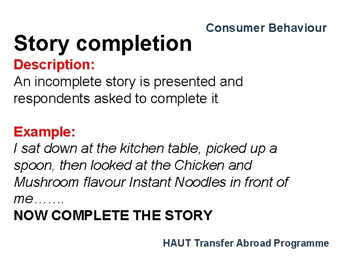 Story completion Consumer Behaviour Description: An incomplete story is presented and respondents asked to