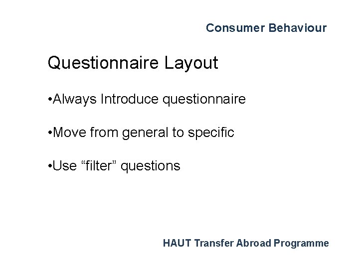 Consumer Behaviour Questionnaire Layout • Always Introduce questionnaire • Move from general to specific