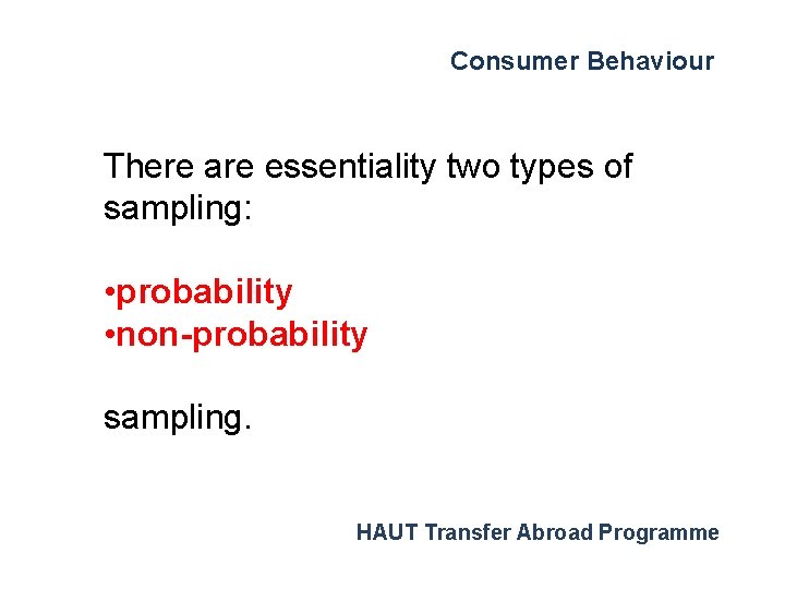 Consumer Behaviour There are essentiality two types of sampling: • probability • non-probability sampling.
