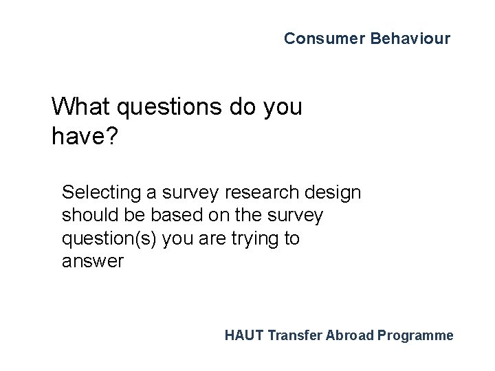 Consumer Behaviour What questions do you have? Selecting a survey research design should be