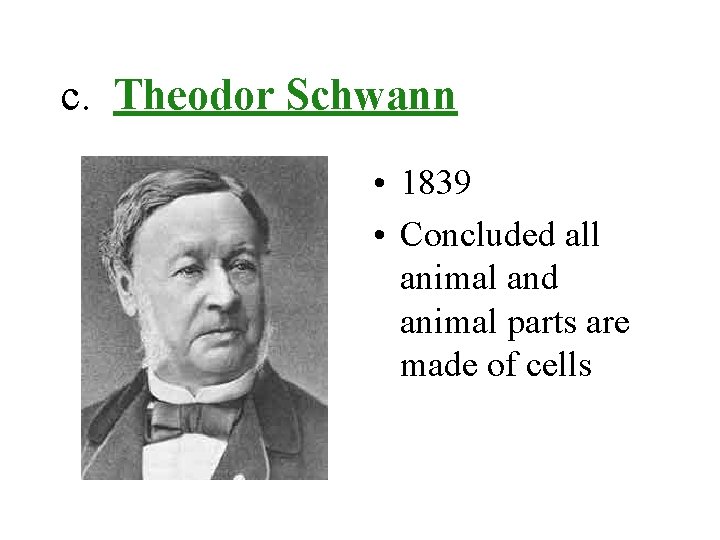 c. Theodor Schwann • 1839 • Concluded all animal and animal parts are made