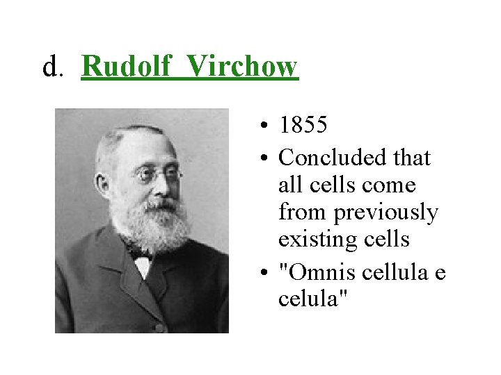 d. Rudolf Virchow • 1855 • Concluded that all cells come from previously existing