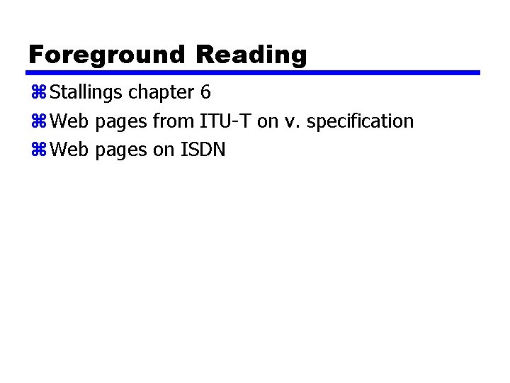 Foreground Reading z Stallings chapter 6 z Web pages from ITU-T on v. specification