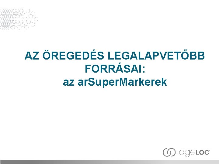 AZ ÖREGEDÉS LEGALAPVETŐBB FORRÁSAI: az ar. Super. Markerek 