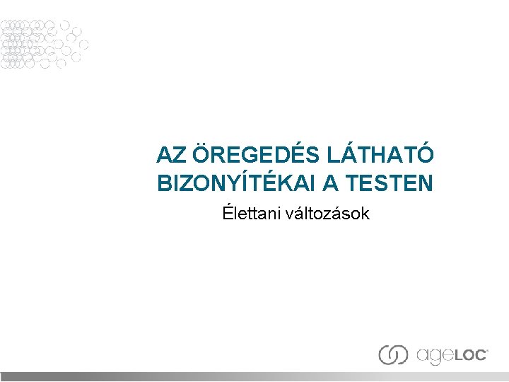 AZ ÖREGEDÉS LÁTHATÓ BIZONYÍTÉKAI A TESTEN Élettani változások 