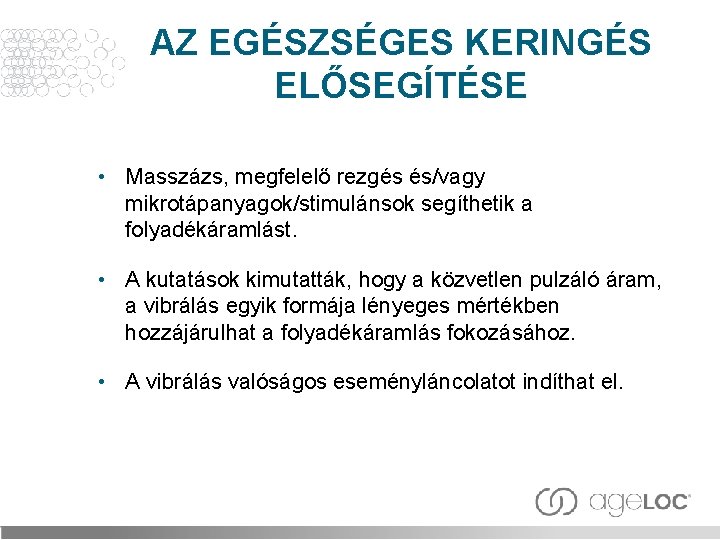 AZ EGÉSZSÉGES KERINGÉS ELŐSEGÍTÉSE • Masszázs, megfelelő rezgés és/vagy mikrotápanyagok/stimulánsok segíthetik a folyadékáramlást. •