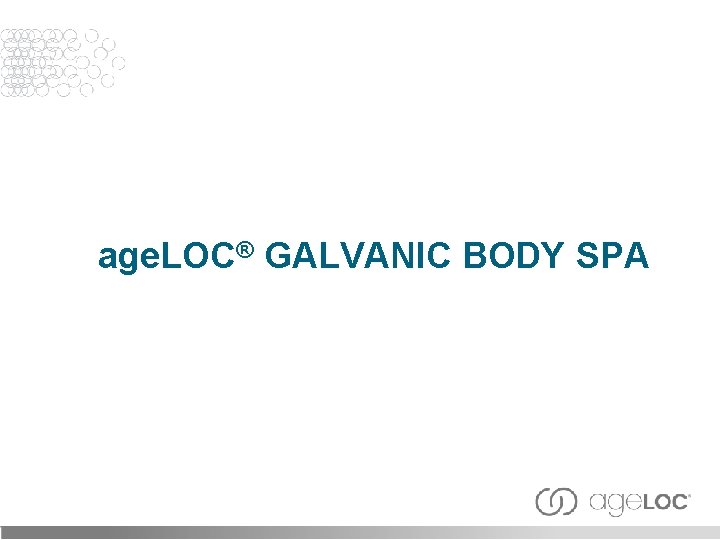 age. LOC® GALVANIC BODY SPA 