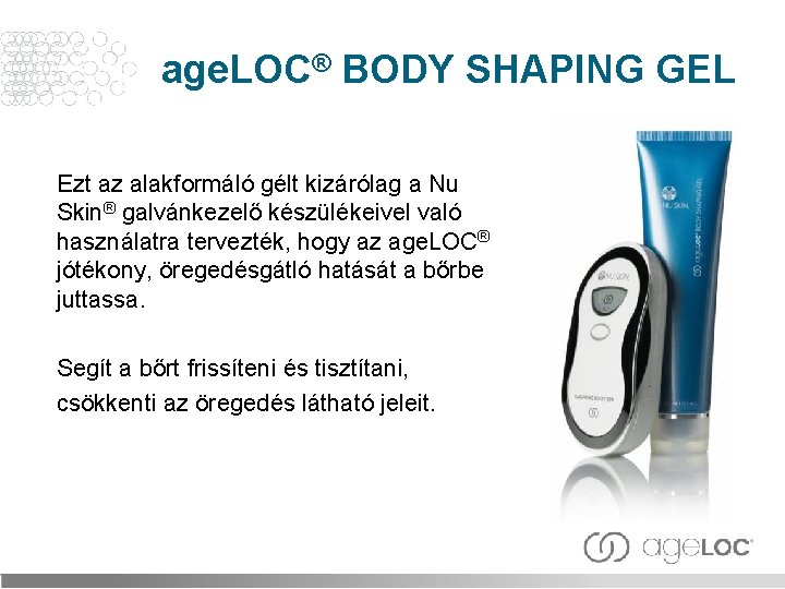 age. LOC® BODY SHAPING GEL Ezt az alakformáló gélt kizárólag a Nu Skin® galvánkezelő