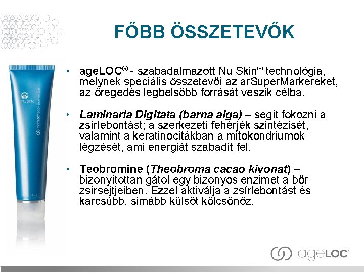 FŐBB ÖSSZETEVŐK • age. LOC® - szabadalmazott Nu Skin® technológia, melynek speciális összetevői az