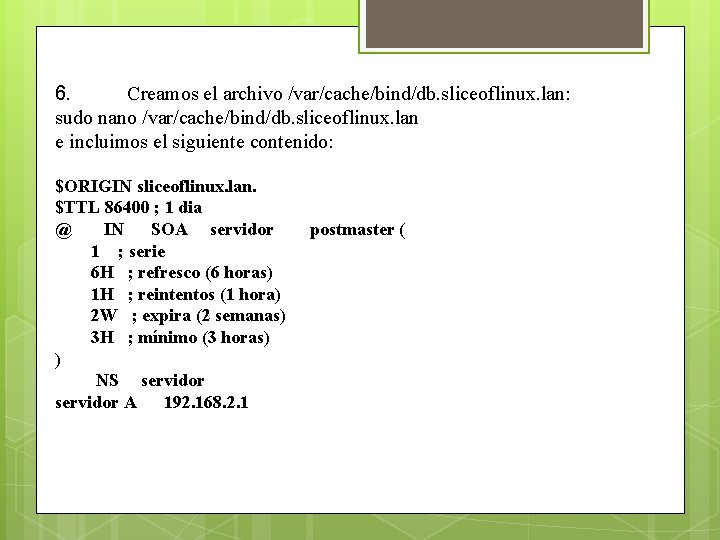 6. Creamos el archivo /var/cache/bind/db. sliceoflinux. lan: sudo nano /var/cache/bind/db. sliceoflinux. lan e incluimos