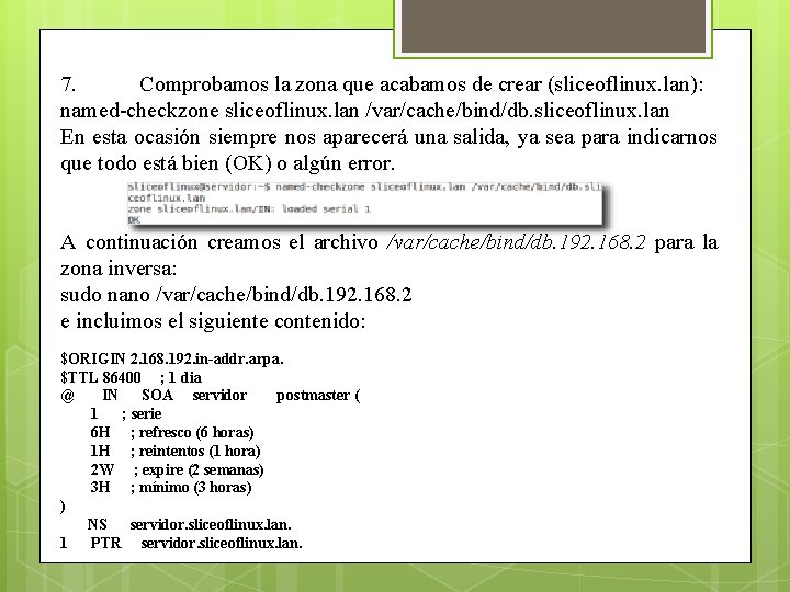 7. Comprobamos la zona que acabamos de crear (sliceoflinux. lan): named-checkzone sliceoflinux. lan /var/cache/bind/db.