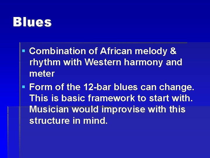 Blues § Combination of African melody & rhythm with Western harmony and meter §