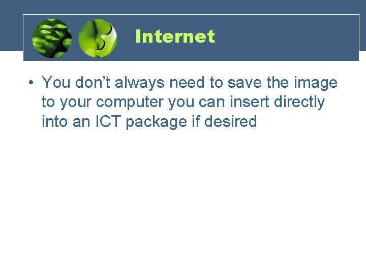 Internet • You don’t always need to save the image to your computer you