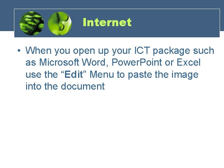 Internet • When you open up your ICT package such as Microsoft Word, Power.