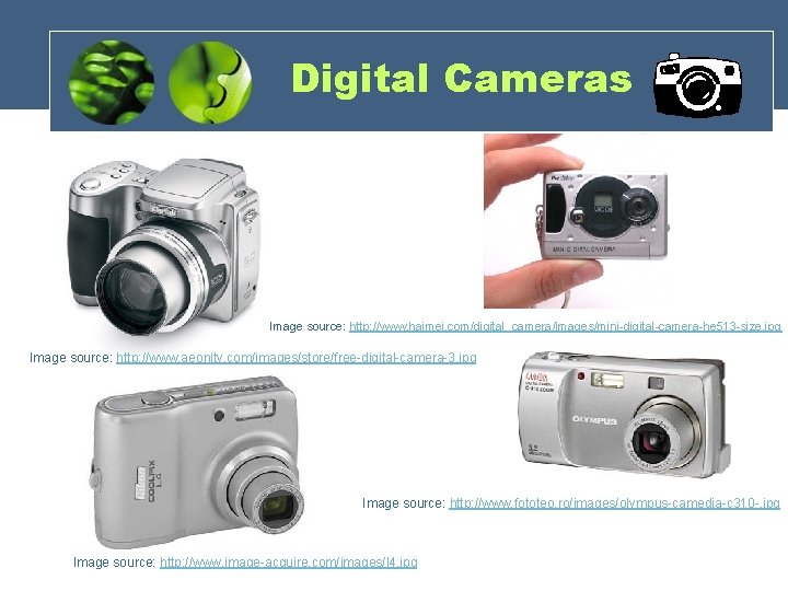 Digital Cameras Image source: http: //www. haimei. com/digital_camera/images/mini-digital-camera-he 513 -size. jpg Image source: http: