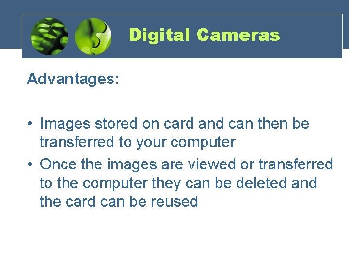 Digital Cameras Advantages: • Images stored on card and can then be transferred to