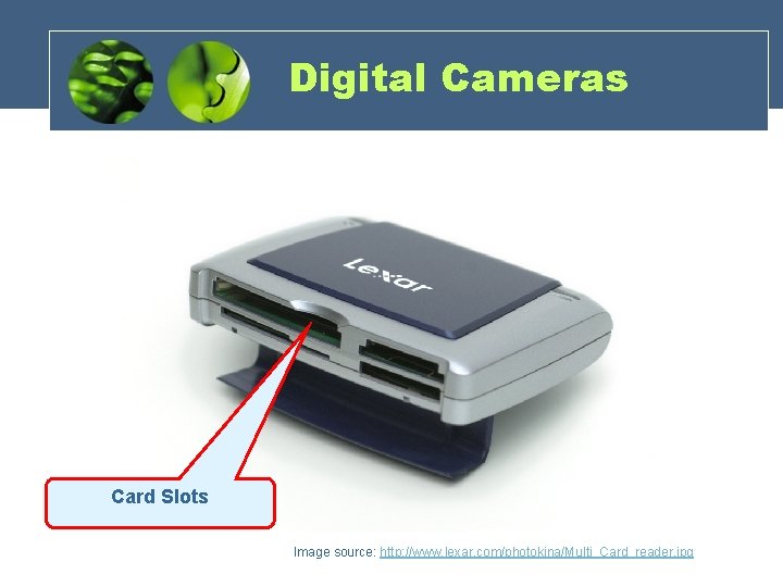 Digital Cameras Card Slots Image source: http: //www. lexar. com/photokina/Multi_Card_reader. jpg 