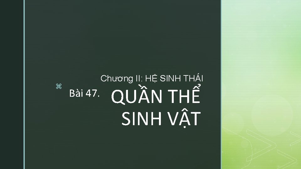 z Chương II: HỆ SINH THÁI Bài 47. QUẦN THỂ SINH VẬT 