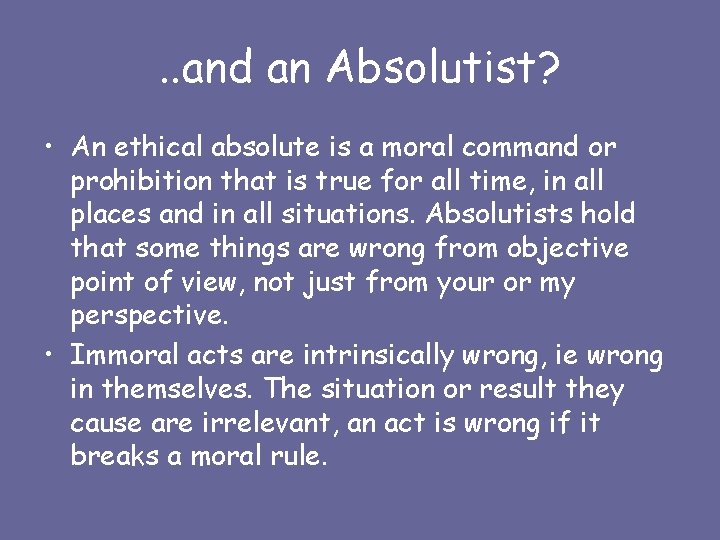 . . and an Absolutist? • An ethical absolute is a moral command or