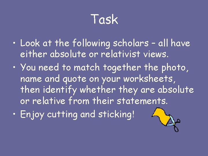 Task • Look at the following scholars – all have either absolute or relativist