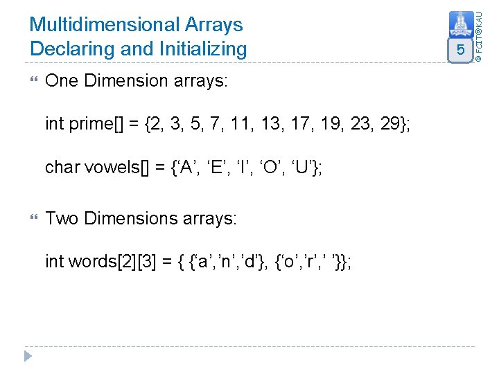  One Dimension arrays: int prime[] = {2, 3, 5, 7, 11, 13, 17,
