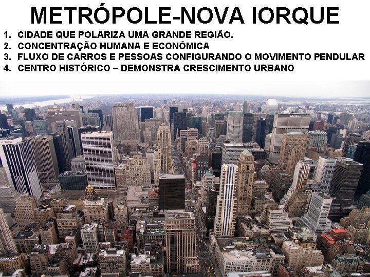 METRÓPOLE-NOVA IORQUE 1. 2. 3. 4. CIDADE QUE POLARIZA UMA GRANDE REGIÃO. CONCENTRAÇÃO HUMANA