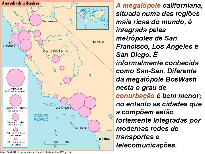 A megalópole californiana, situada numa das regiões mais ricas do mundo, é integrada pelas