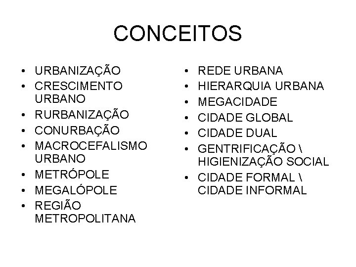 CONCEITOS • URBANIZAÇÃO • CRESCIMENTO URBANO • RURBANIZAÇÃO • CONURBAÇÃO • MACROCEFALISMO URBANO •