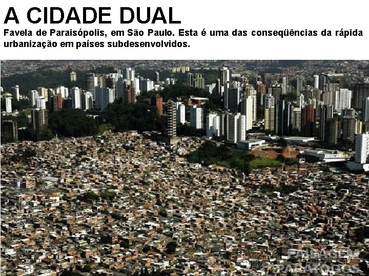 A CIDADE DUAL Favela de Paraisópolis, em São Paulo. Esta é uma das conseqüências