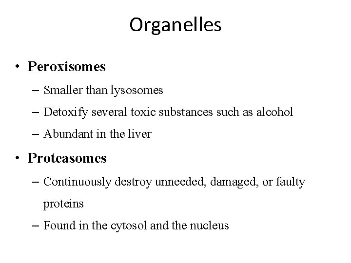 Organelles • Peroxisomes – Smaller than lysosomes – Detoxify several toxic substances such as Organelles • Peroxisomes – Smaller than lysosomes – Detoxify several toxic substances such as