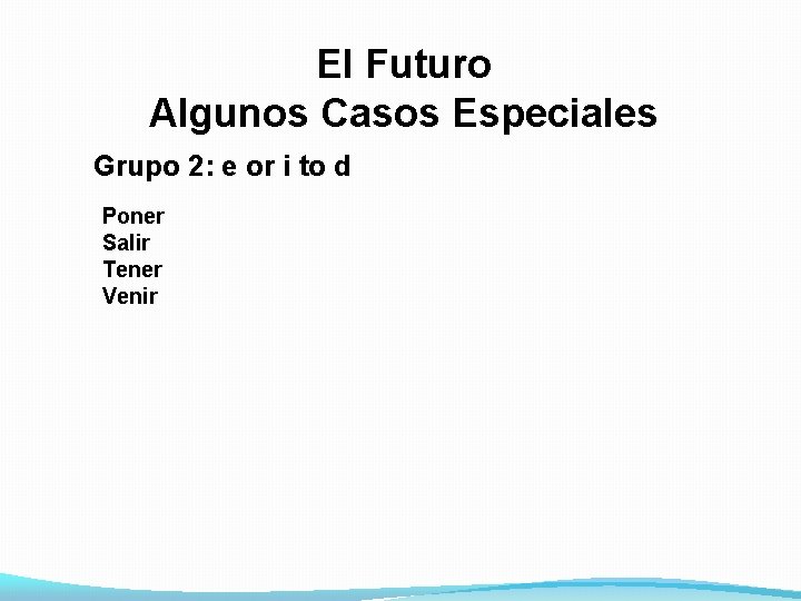 El Futuro Algunos Casos Especiales Grupo 2: e or i to d Poner Salir