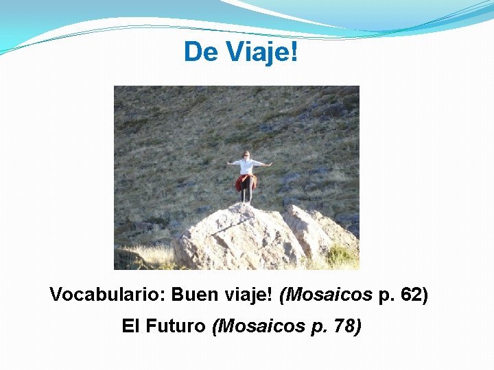 De Viaje! Vocabulario: Buen viaje! (Mosaicos p. 62) El Futuro (Mosaicos p. 78) 