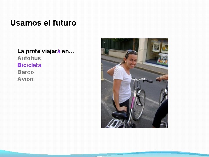 Usamos el futuro La profe viajará en… Autobus Bicicleta Barco Avion 